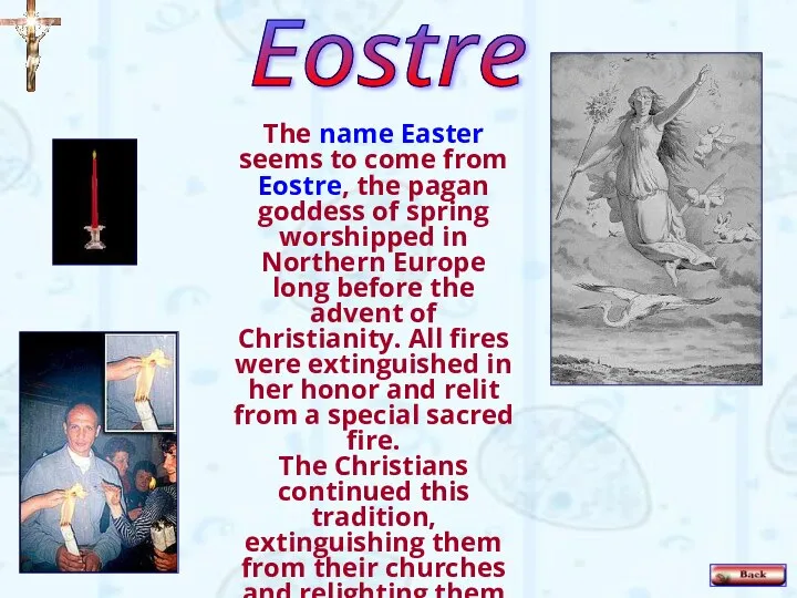 The name Easter seems to come from Eostre, the pagan goddess of