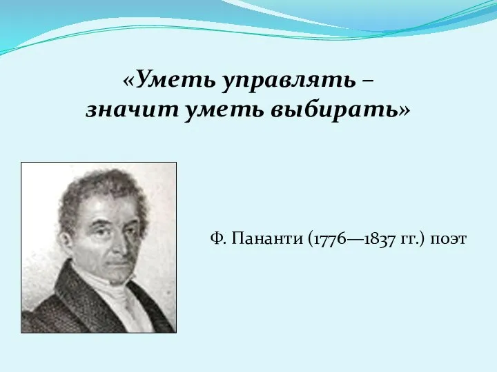 «Уметь управлять – значит уметь выбирать» Ф. Пананти (1776—1837 гг.) поэт