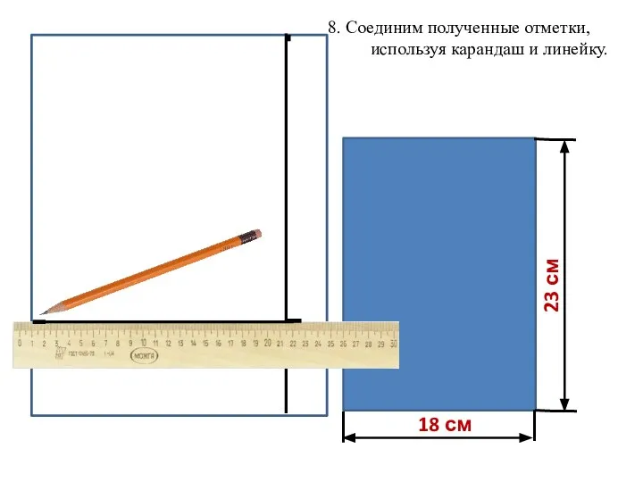 18 см 23 см 8. Соединим полученные отметки, используя карандаш и линейку.