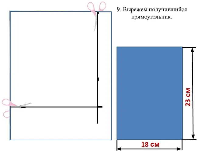 18 см 23 см 9. Вырежем получившийся прямоугольник.