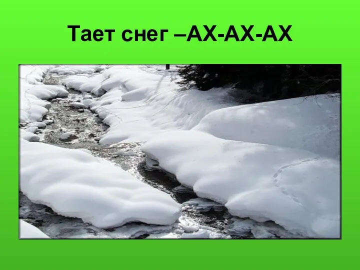 Тает снег –АХ-АХ-АХ