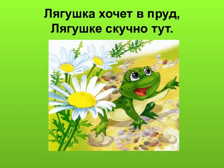 Лягушка хочет в пруд, Лягушке скучно тут.