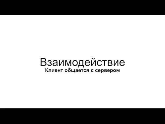 Взаимодействие Клиент общается с сервером