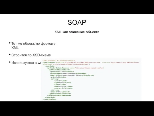 SOAP Тот же объект, но формате XML Строится по XSD-схеме Используется в