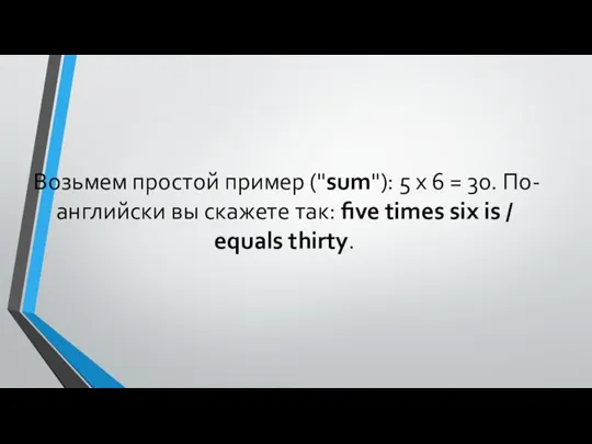 Возьмем простой пример ("sum"): 5 x 6 = 30. По-английски вы скажете