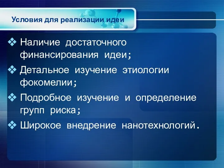 Условия для реализации идеи Наличие достаточного финансирования идеи; Детальное изучение этиологии фокомелии;