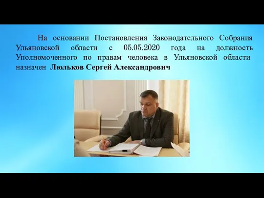 На основании Постановления Законодательного Собрания Ульяновской области с 05.05.2020 года на должность
