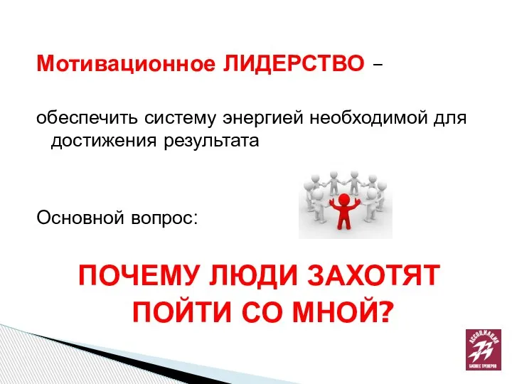 Мотивационное ЛИДЕРСТВО – обеспечить систему энергией необходимой для достижения результата Основной вопрос: