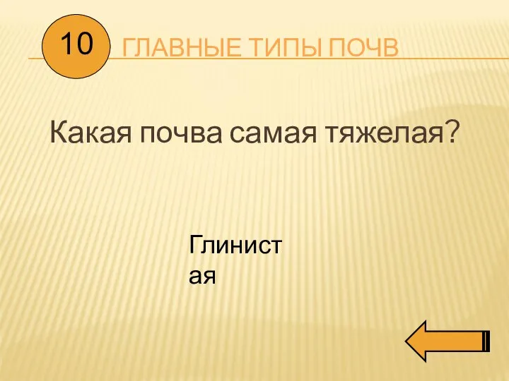 ГЛАВНЫЕ ТИПЫ ПОЧВ Какая почва самая тяжелая? 10 Глинистая