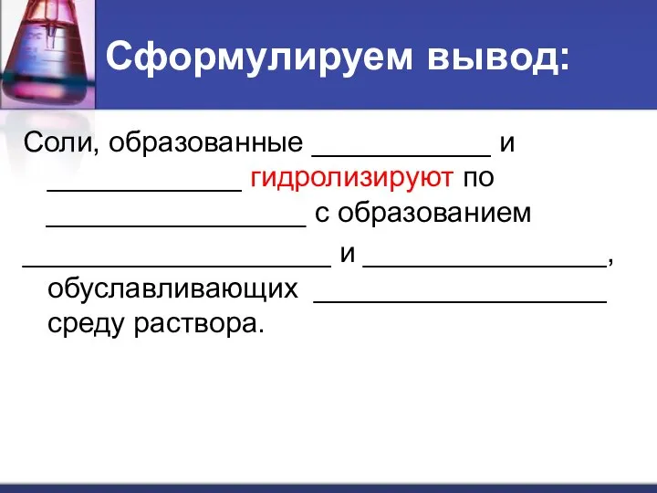 Сформулируем вывод: Соли, образованные ___________ и ____________ гидролизируют по ________________ с образованием