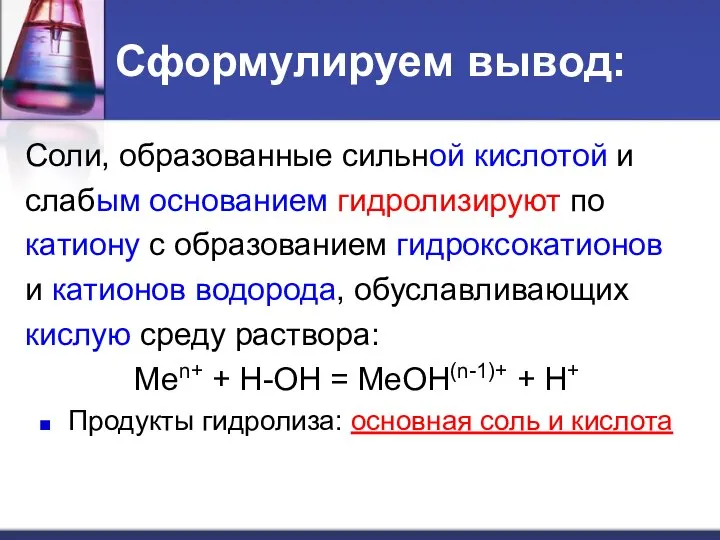 Сформулируем вывод: Соли, образованные сильной кислотой и слабым основанием гидролизируют по катиону