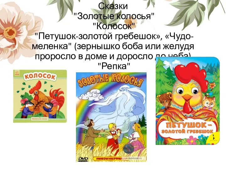 Сказки "Золотые колосья" "Колосок" "Петушок-золотой гребешок», «Чудо-меленка" (зернышко боба или желудя проросло