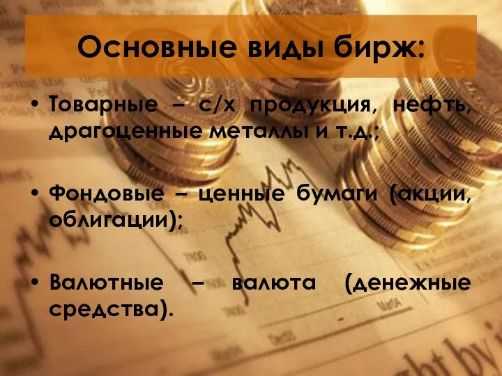 Основные виды бирж: Товарные – с/х продукция, нефть, драгоценные металлы и т.д.;
