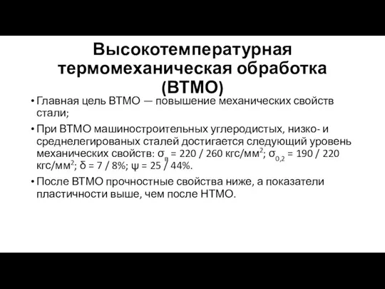 Высокотемпературная термомеханическая обработка (ВТМО) Главная цель ВТМО — повышение механических свойств стали;