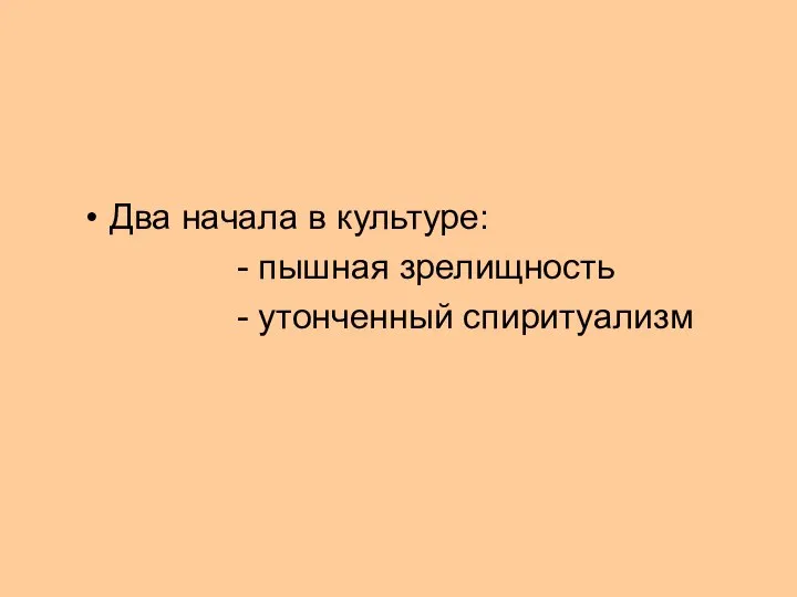 Два начала в культуре: - пышная зрелищность - утонченный спиритуализм