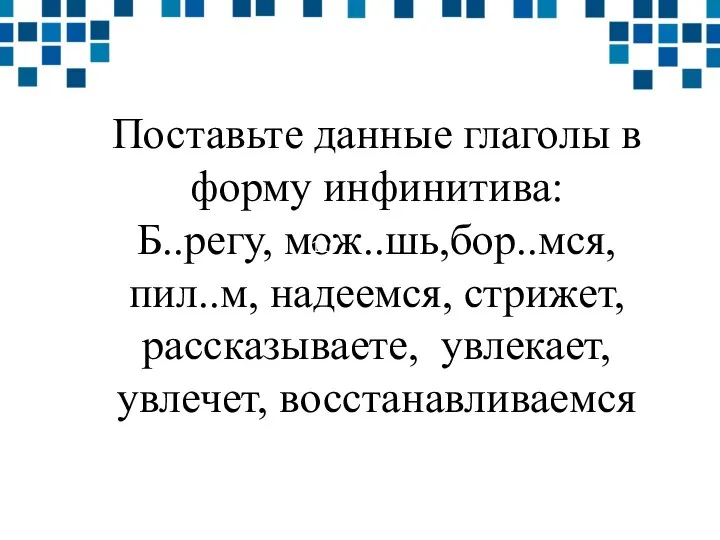 Поставьте данные глаголы в форму инфинитива: Б..регу, мож..шь,бор..мся, пил..м, надеемся, стрижет, рассказываете,