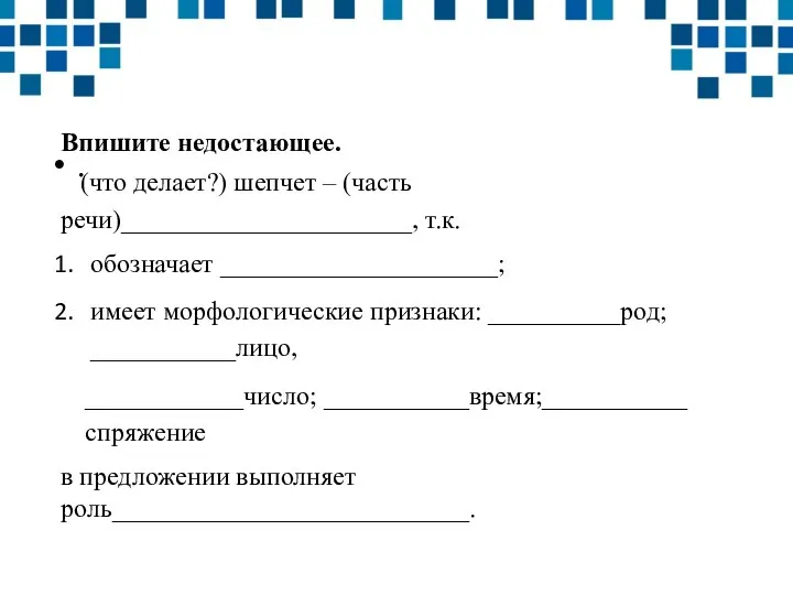 . Впишите недостающее. (что делает?) шепчет – (часть речи)______________________, т.к. обозначает _____________________;