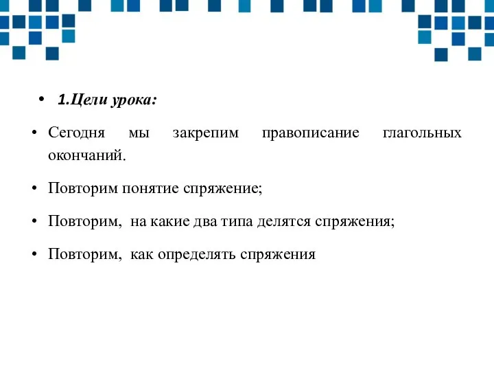 1.Цели урока: Сегодня мы закрепим правописание глагольных окончаний. Повторим понятие спряжение; Повторим,