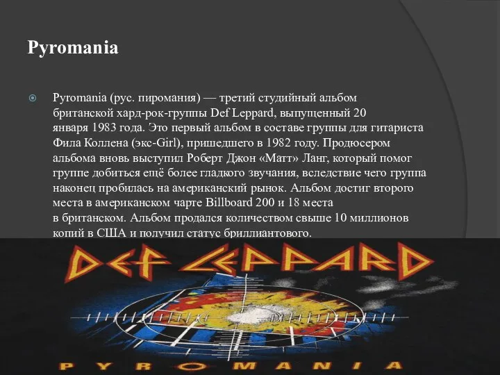 Pyromania Pyromania (рус. пиромания) — третий студийный альбом британской хард-рок-группы Def Leppard,