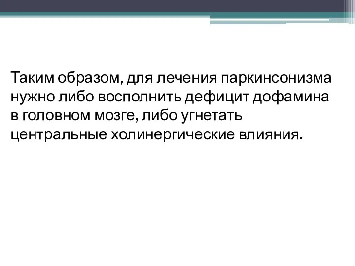 Таким образом, для лечения паркинсонизма нужно либо восполнить дефицит дофамина в головном