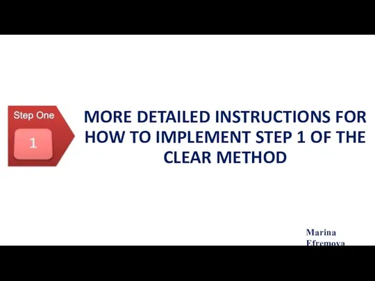 MORE DETAILED INSTRUCTIONS FOR HOW TO IMPLEMENT STEP 1 OF THE CLEAR METHOD Marina Efremova