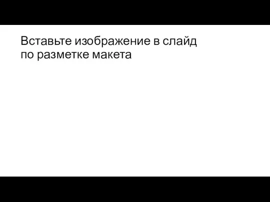 Вставьте изображение в слайд по разметке макета