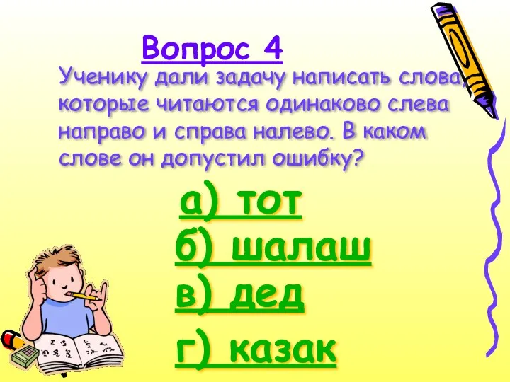 Вопрос 4 Ученику дали задачу написать слова, которые читаются одинаково слева направо