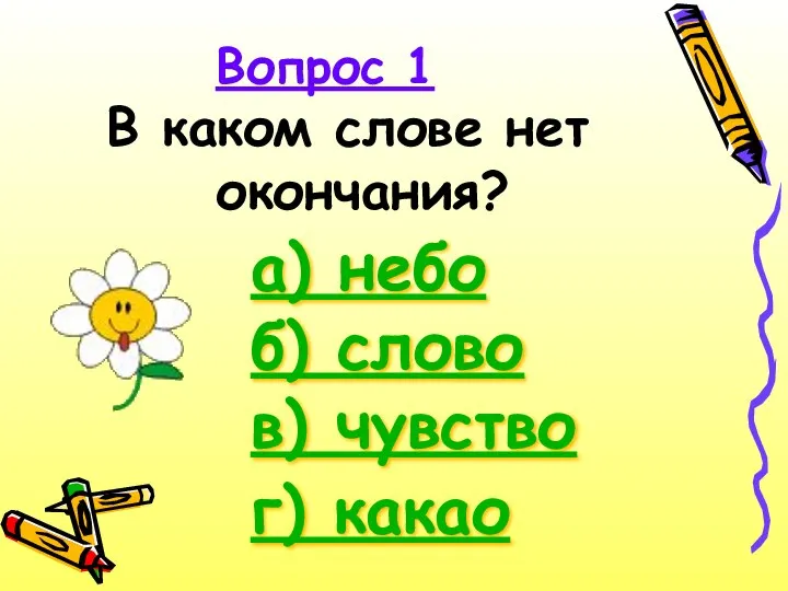 Вопрос 1 В каком слове нет окончания? а) небо б) слово в) чувство г) какао