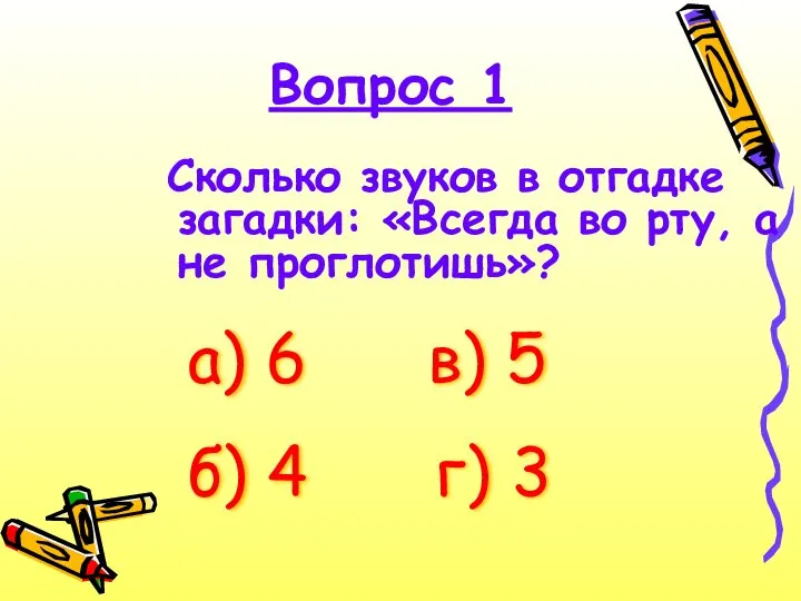 Сколько звуков в отгадке загадки: «Всегда во рту, а не проглотишь»? Вопрос