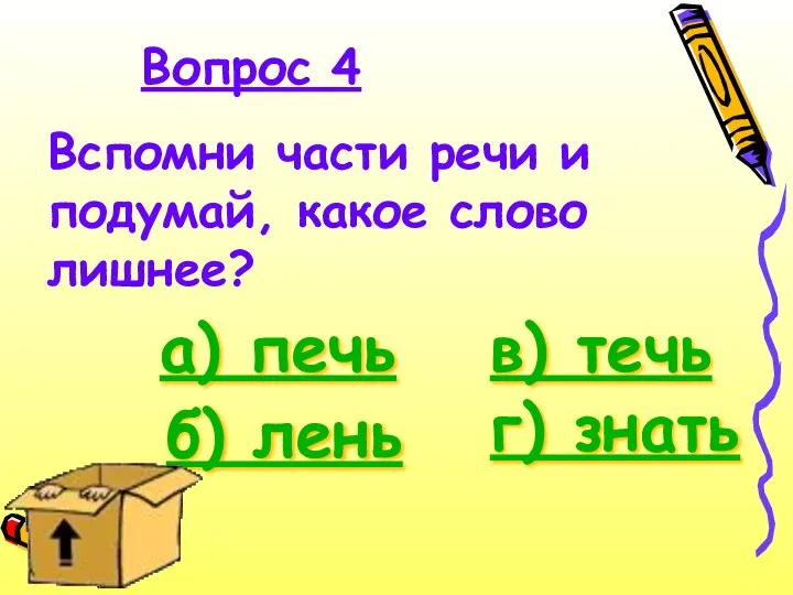 Вопрос 4 Вспомни части речи и подумай, какое слово лишнее? а) печь