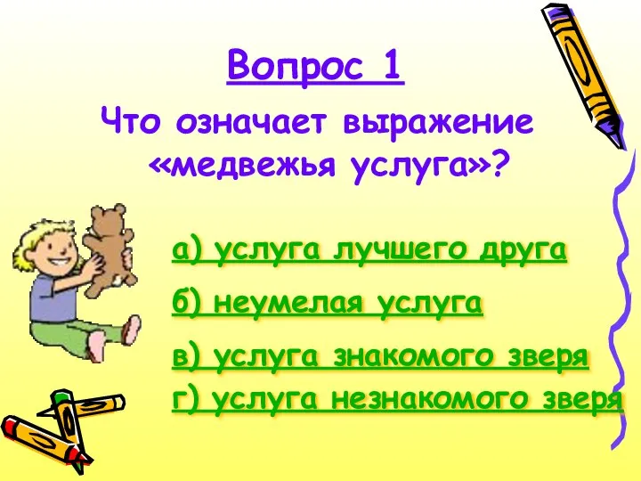Вопрос 1 Что означает выражение «медвежья услуга»? а) услуга лучшего друга б)