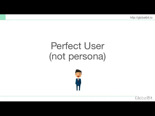 Perfect User (not persona) http://globalbit.io