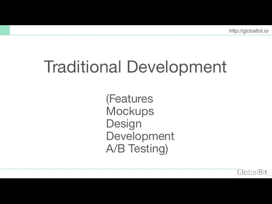 (Features Mockups Design Development A/B Testing) http://globalbit.io Traditional Development