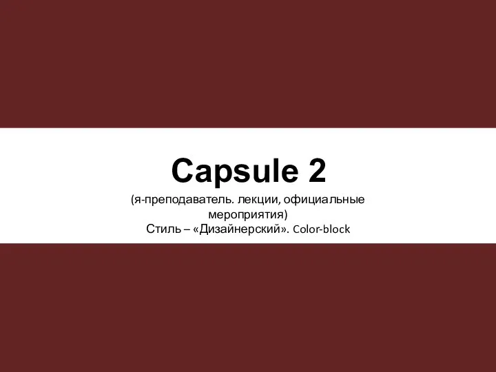 Capsule 2 (я-преподаватель. лекции, официальные мероприятия) Стиль – «Дизайнерский». Color-block