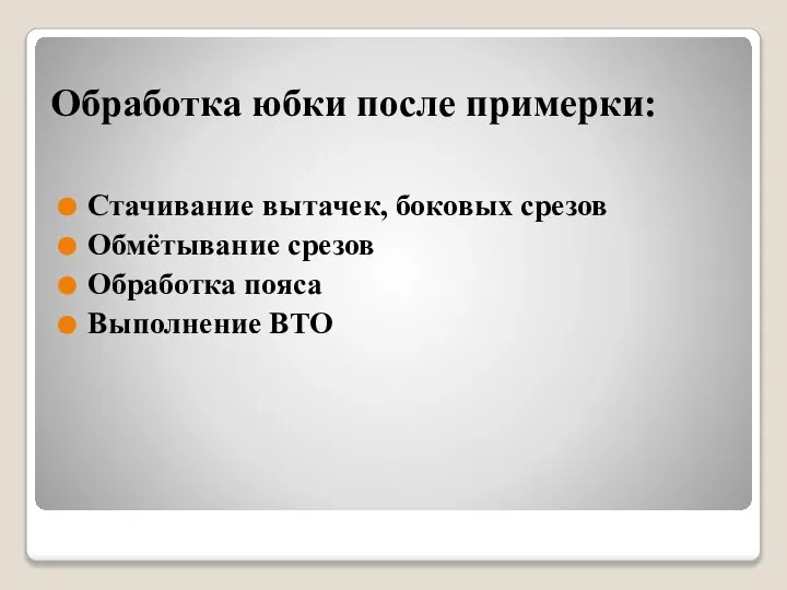 Обработка юбки после примерки: Стачивание вытачек, боковых срезов Обмётывание срезов Обработка пояса Выполнение ВТО