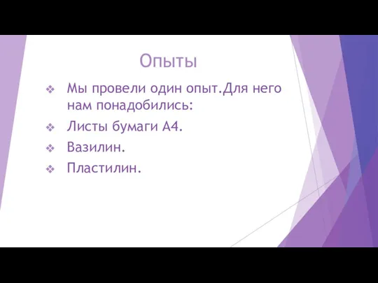 Опыты Мы провели один опыт.Для него нам понадобились: Листы бумаги А4. Вазилин. Пластилин.