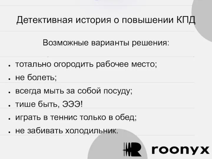 Детективная история о повышении КПД Возможные варианты решения: тотально огородить рабочее место;