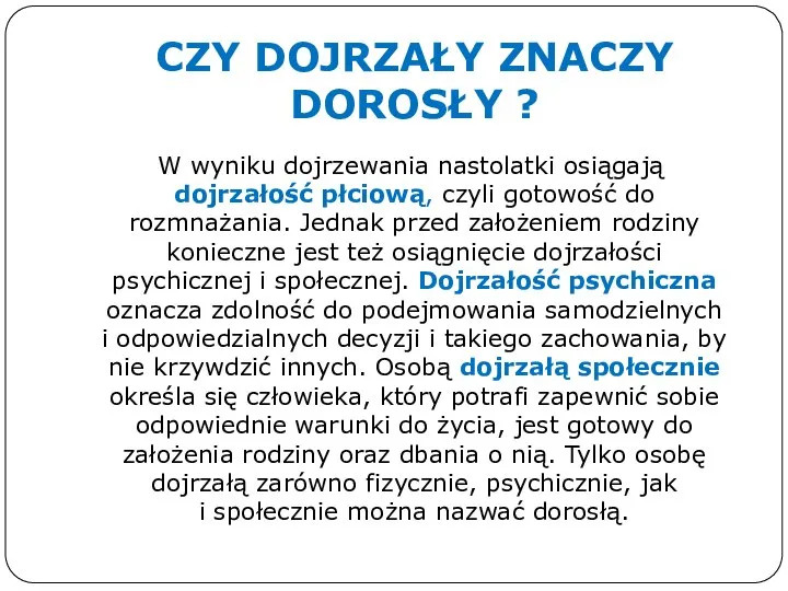 CZY DOJRZAŁY ZNACZY DOROSŁY ? W wyniku dojrzewania nastolatki osiągają dojrzałość płciową,