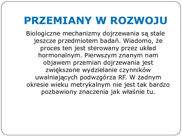 PRZEMIANY W ROZWOJU Biologiczne mechanizmy dojrzewania są stale jeszcze przedmiotem badań. Wiadomo,