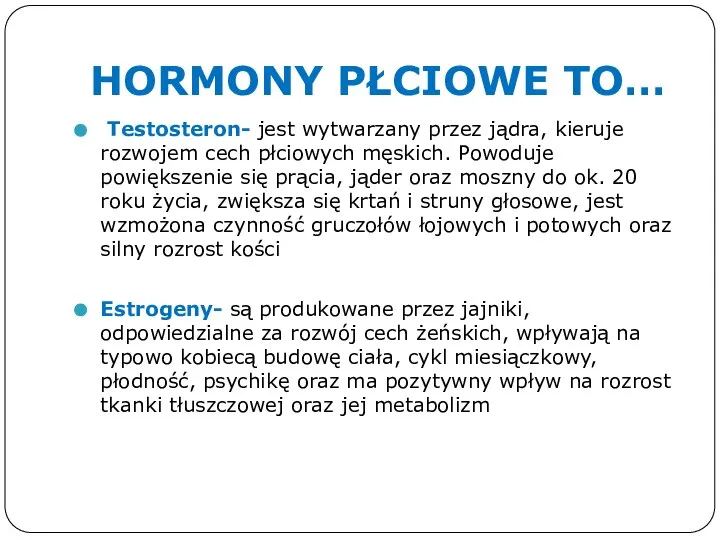 HORMONY PŁCIOWE TO… Testosteron- jest wytwarzany przez jądra, kieruje rozwojem cech płciowych