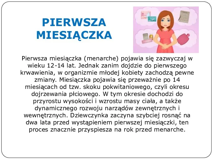 Pierwsza miesiączka (menarche) pojawia się zazwyczaj w wieku 12-14 lat. Jednak zanim