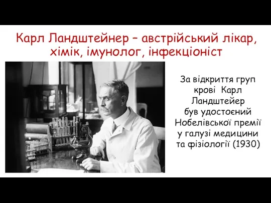 Карл Ландштейнер – австрійський лікар, хімік, імунолог, інфекціоніст За відкриття груп крові