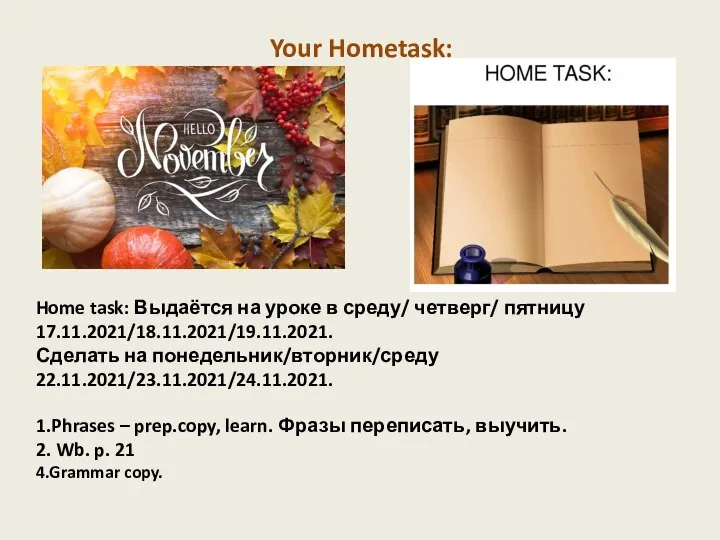 Home task: Выдаётся на уроке в среду/ четверг/ пятницу 17.11.2021/18.11.2021/19.11.2021. Сделать на