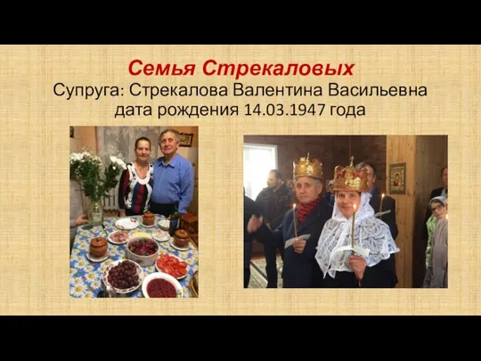 Семья Стрекаловых Супруга: Стрекалова Валентина Васильевна дата рождения 14.03.1947 года