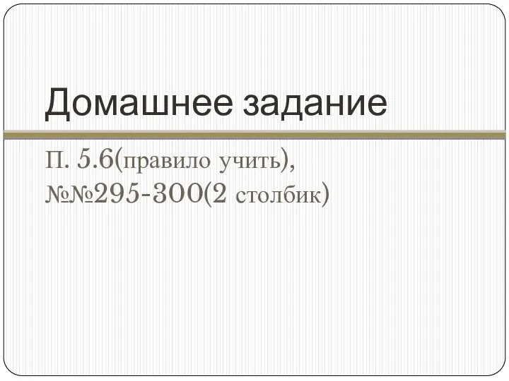 Домашнее задание П. 5.6(правило учить), №№295-300(2 столбик)