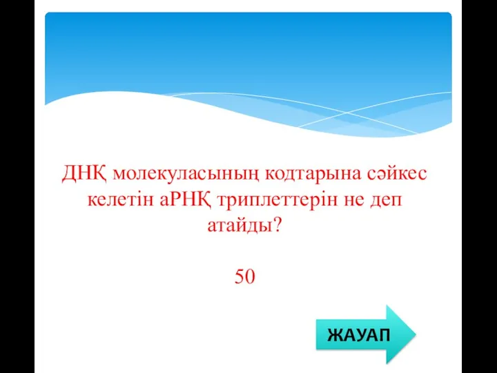 ДНҚ молекуласының кодтарына сәйкес келетін аРНҚ триплеттерін не деп атайды? 50 ЖАУАП