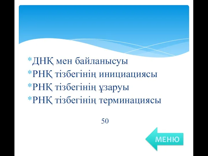 ДНҚ мен байланысуы РНҚ тізбегінің инициациясы РНҚ тізбегінің ұзаруы РНҚ тізбегінің терминациясы 50 МЕНЮ