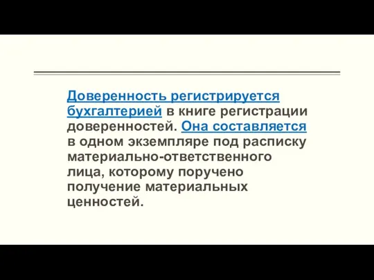 Доверенность регистрируется бухгалтерией в книге регистрации доверенностей. Она составляется в одном экземпляре