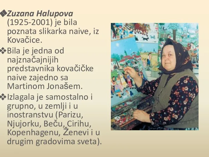 Zuzana Halupova (1925-2001) je bila poznata slikarka naive, iz Kovačice. Bila je