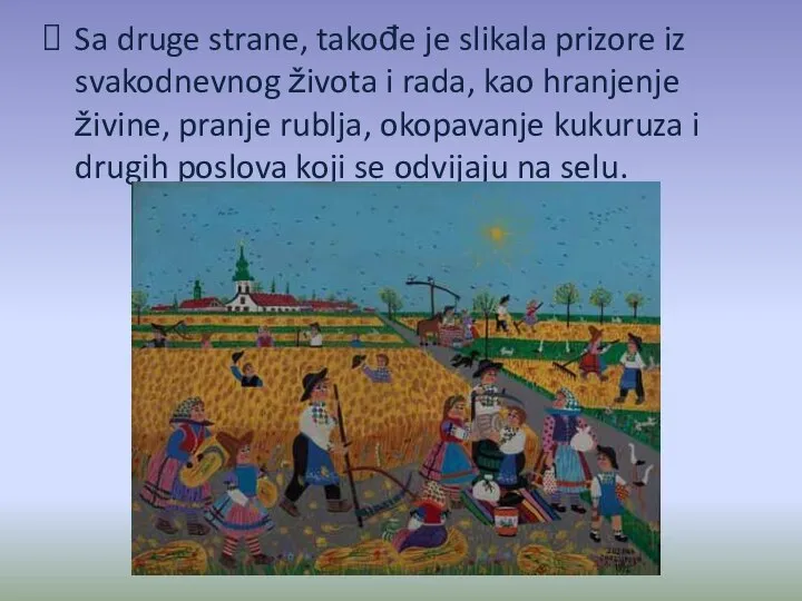 Sa druge strane, takođe je slikala prizore iz svakodnevnog života i rada,